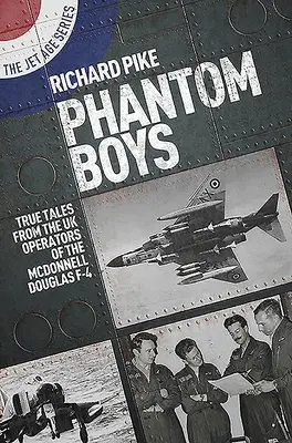 Phantom Boys: Prawdziwe opowieści brytyjskich operatorów samolotu McDonnell Douglas F-4 - Phantom Boys: True Tales from UK Operators of the McDonnell Douglas F-4