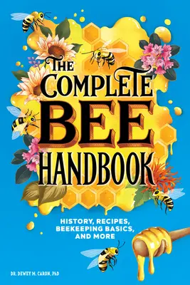 Kompletny podręcznik pszczół: Historia, przepisy, podstawy pszczelarstwa i nie tylko - The Complete Bee Handbook: History, Recipes, Beekeeping Basics, and More