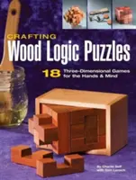 Drewniane puzzle logiczne: 18 trójwymiarowych gier dla rąk i umysłu - Crafting Wood Logic Puzzles: 18 Three-Dimensional Games for the Hands and Mind