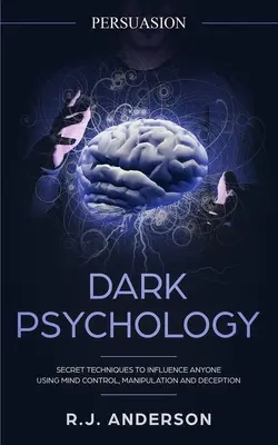 Perswazja: Dark Psychology - Secret Techniques To Influence Anyone Using Mind Control, Manipulation And Deception (Persuasion, In - Persuasion: Dark Psychology - Secret Techniques To Influence Anyone Using Mind Control, Manipulation And Deception (Persuasion, In