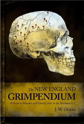 New England Grimpendium: Przewodnik po makabrycznych i upiornych miejscach - New England Grimpendium: A Guide to Macabre and Ghastly Sites