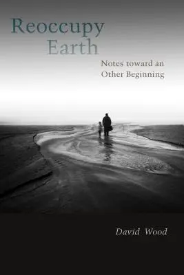 Reoccupy Earth: Notatki ku innemu początkowi - Reoccupy Earth: Notes Toward an Other Beginning