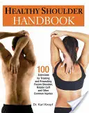 Podręcznik zdrowego barku: 100 ćwiczeń do leczenia i zapobiegania zamrożonemu barkowi, stożkowi rotatorów i innym powszechnym urazom - Healthy Shoulder Handbook: 100 Exercises for Treating and Preventing Frozen Shoulder, Rotator Cuff and Other Common Injuries