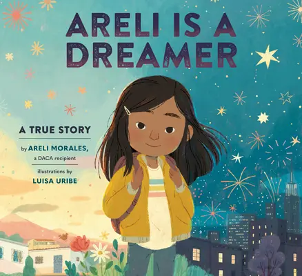 Areli Is a Dreamer: Prawdziwa historia Areli Morales, beneficjentki Daca - Areli Is a Dreamer: A True Story by Areli Morales, a Daca Recipient