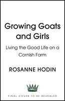 Hodowla kóz i dziewcząt - dobre życie na farmie w Kornwalii - ESCAPISM AT ITS LOVELIEST - Growing Goats and Girls - Living the Good Life on a Cornish Farm - ESCAPISM AT ITS LOVELIEST