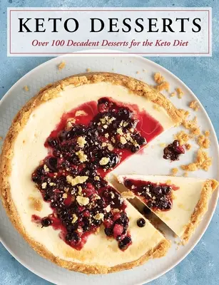 Desery Keto: Ponad 100 dekadenckich deserów dla diety Keto - Keto Desserts: Over 100 Decadent Desserts for the Keto Diet