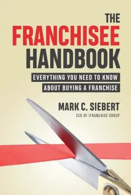 Podręcznik franczyzobiorcy: Wszystko, co musisz wiedzieć o zakupie franczyzy - The Franchisee Handbook: Everything You Need to Know about Buying a Franchise