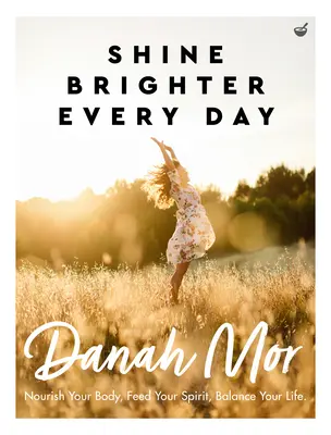 Shine Brighter Every Day: Odżywiaj swoje ciało, karm swojego ducha, zachowaj równowagę w życiu - Shine Brighter Every Day: Nourish Your Body, Feed Your Spirit, Balance Your Life