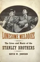 Samotne melodie: Życie i muzyka braci Stanleyów - Lonesome Melodies: The Lives and Music of the Stanley Brothers