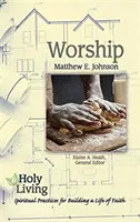 Święte życie: Uwielbienie: Duchowe praktyki budowania życia wiary - Holy Living: Worship: Spiritual Practices for Building a Life of Faith