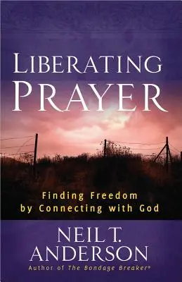 Modlitwa wyzwalająca: Odnajdywanie wolności poprzez łączenie się z Bogiem - Liberating Prayer: Finding Freedom by Connecting with God