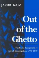 Wyjście z getta: Społeczne tło emancypacji Żydów, 1770-1870 - Out of the Ghetto: The Social Background of Jewish Emancipation, 1770-1870