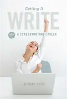 Getting It Write: Przewodnik po karierze scenarzysty filmowego - Getting It Write: An Insider's Guide to a Screenwriting Career