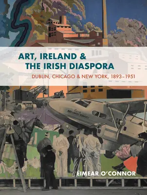 Sztuka, Irlandia i irlandzka diaspora: Chicago, Dublin, Nowy Jork, 1893-1939 Kultura, powiązania, kontrowersje - Art, Ireland and the Irish Diaspora: Chicago, Dublin, New York, 1893-1939 Culture, Connections, Controversies