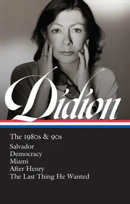 Joan Didion: Lata 80. i 90. (Loa #341): Salwador / Demokracja / Miami / Po Henrym / Ostatnia rzecz, której chciał - Joan Didion: The 1980s & 90s (Loa #341): Salvador / Democracy / Miami / After Henry / The Last Thing He Wanted