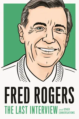 Fred Rogers: The Last Interview: I inne rozmowy - Fred Rogers: The Last Interview: And Other Conversations