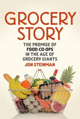 Historia sklepu spożywczego: Obietnica spółdzielni spożywczych w erze gigantów spożywczych - Grocery Story: The Promise of Food Co-Ops in the Age of Grocery Giants