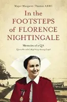 Śladami Florence Nightingale: Wspomnienia Qa (Królewski Korpus Pielęgniarek Armii Królowej Aleksandry) - In the Footsteps of Florence Nightingale: Memoirs of a Qa (Queen Alexandra's Royal Army Nursing Corps)