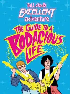 Bill & Ted's Excellent Adventure(tm): Przewodnik po wspaniałym życiu - Bill & Ted's Excellent Adventure(tm): The Guide to a Bodacious Life