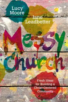 Wesoły Kościół: Świeże pomysły na budowanie wspólnoty skoncentrowanej na Chrystusie - Messy Church: Fresh Ideas for Building a Christ-Centered Community