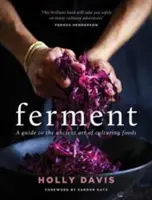 Ferment - przewodnik po starożytnej sztuce wytwarzania żywności hodowlanej - Ferment - A guide to the ancient art of making cultured foods