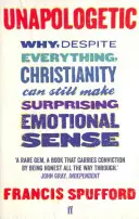 Unapologetic - Dlaczego, mimo wszystko, chrześcijaństwo wciąż może mieć zaskakujący sens emocjonalny (Spufford Francis (autor)) - Unapologetic - Why, despite everything, Christianity can still make surprising emotional sense (Spufford Francis (author))