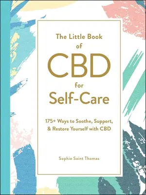 The Little Book of CBD for Self-Care: 175+ sposobów na ukojenie, wsparcie i regenerację dzięki CBD - The Little Book of CBD for Self-Care: 175+ Ways to Soothe, Support, & Restore Yourself with CBD