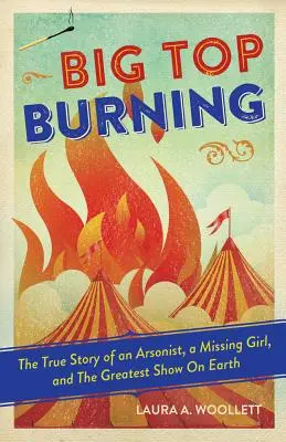 Big Top Burning: Prawdziwa historia podpalacza, zaginionej dziewczyny i największego widowiska na Ziemi - Big Top Burning: The True Story of an Arsonist, a Missing Girl, and the Greatest Show on Earth