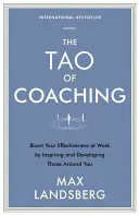 The Tao of Coaching: Zwiększ swoją efektywność w pracy poprzez inspirowanie i rozwijanie ludzi wokół siebie - The Tao of Coaching: Boost Your Effectiveness at Work by Inspiring and Developing Those Around You