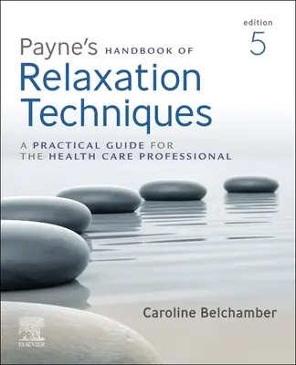 Payne's Handbook of Relaxation Techniques: Praktyczny przewodnik dla pracowników służby zdrowia - Payne's Handbook of Relaxation Techniques: A Practical Guide for the Health Care Professional