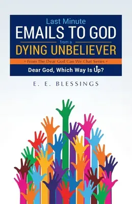 E-maile do Boga z ostatniej chwili od umierającego niewierzącego: Drogi Boże, która droga jest w górę? - Last Minute Emails to God from a Dying Unbeliever: Dear God, Which Way Is Up?