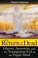 Powrót zmarłych: Duchy, przodkowie i przezroczysta zasłona pogańskiego umysłu - The Return of the Dead: Ghosts, Ancestors, and the Transparent Veil of the Pagan Mind