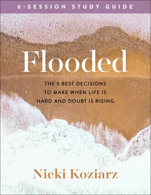 Przewodnik do studiowania Flooded: 5 najlepszych decyzji do podjęcia, gdy życie jest trudne i rosną wątpliwości - Flooded Study Guide: The 5 Best Decisions to Make When Life Is Hard and Doubt Is Rising