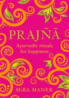 Prajna: Ajurwedyjskie rytuały szczęścia - Prajna: Ayurvedic Rituals for Happiness