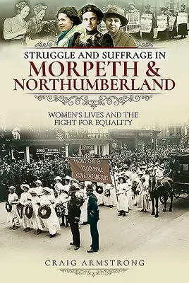 Walka i prawo wyborcze w Morpeth i Northumberland: Życie kobiet i walka o równouprawnienie - Struggle and Suffrage in Morpeth & Northumberland: Women's Lives and the Fight for Equality