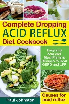 Kompletna książka kucharska z dietą na kwaśny refluks: Easy Anti Acid Diet Meal Plans & Recipes to Heal Gerd and Lpr. Przyczyny kwaśnego refluksu. - Complete Dropping Acid Reflux Diet Cookbook: Easy Anti Acid Diet Meal Plans & Recipes to Heal Gerd and Lpr. Causes for Acid Reflux.