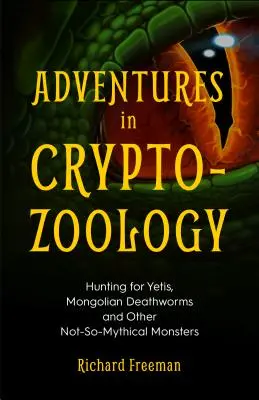 Adventures in Cryptozoology: Hunting for Yeti, Mongolian Deathworms and Other Not-So-Mythical Monsters (Almanac of Mythological Creatures, Cryptoz - Adventures in Cryptozoology: Hunting for Yetis, Mongolian Deathworms and Other Not-So-Mythical Monsters (Almanac of Mythological Creatures, Cryptoz