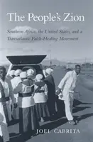 Ludowy Syjon: Południowa Afryka, Stany Zjednoczone i transatlantycki ruch uzdrawiający wiarę - The People's Zion: Southern Africa, the United States, and a Transatlantic Faith-Healing Movement