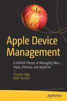 Zarządzanie urządzeniami Apple: Ujednolicona teoria zarządzania komputerami Mac, iPadami, telefonami i AppleTV - Apple Device Management: A Unified Theory of Managing Macs, Ipads, Iphones, and Appletvs