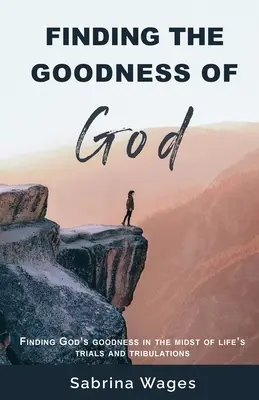 Odnaleźć dobroć Boga: Odnajdywanie Bożej dobroci pośród życiowych prób i udręk - Finding the Goodness of God: Finding God's Goodness in the Midst of Life's Trials and Tribulations