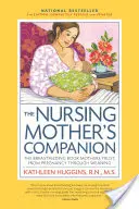 The Nursing Mother's Companion, 7th Edition, z nowymi ilustracjami: Książka o karmieniu piersią, której ufają matki, od ciąży po odstawienie od piersi - The Nursing Mother's Companion, 7th Edition, with New Illustrations: The Breastfeeding Book Mothers Trust, from Pregnancy Through Weaning