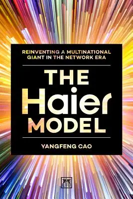 Model Haier: Ponowne wynalezienie wielonarodowego giganta w erze sieci - The Haier Model: Reinventing a Multinational Giant in the Network Era