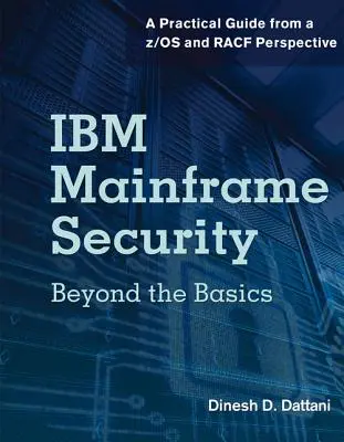 Bezpieczeństwo IBM Mainframe: Poza podstawami - praktyczny przewodnik z perspektywy Z/OS i Racf - IBM Mainframe Security: Beyond the Basics-A Practical Guide from A Z/OS and Racf Perspective