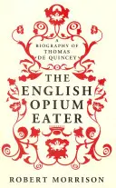 Angielski zjadacz opium - biografia Thomasa De Quinceya - English Opium-Eater - A Biography of Thomas De Quincey