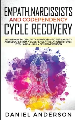 Empath, Narcissists i Codependency Cycle Recovery: Dowiedz się, jak radzić sobie z narcystyczną osobowością i uciec od współzależnego związku nawet - Empath, Narcissists and Codependency Cycle Recovery: Learn How to Deal with a Narcissistic Personality and Escape from a Codependent Relationship Even