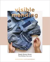 Widoczne cerowanie: Nowoczesny przewodnik po cerowaniu, zszywaniu i łataniu ubrań, które kochasz - Visible Mending: A Modern Guide to Darning, Stitching and Patching the Clothes You Love