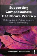 Wspieranie współczującej praktyki opieki zdrowotnej - Zrozumienie roli odporności, pozytywności i dobrego samopoczucia (Chambers Claire (Open University UK)) - Supporting compassionate healthcare practice - Understanding the role of resilience, positivity and wellbeing (Chambers Claire (Open University UK))