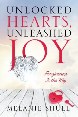 Odblokowane serca, uwolniona radość: Przebaczenie jest kluczem - Unlocked Hearts, Unleashed Joy: Forgiveness Is the Key