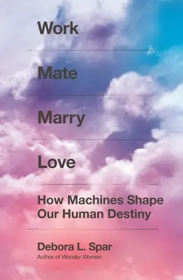 Work Mate Marry Love: Jak maszyny kształtują nasze ludzkie przeznaczenie - Work Mate Marry Love: How Machines Shape Our Human Destiny