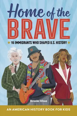 Dom odważnych: Książka o historii Ameryki dla dzieci: 15 imigrantów, którzy kształtowali historię Stanów Zjednoczonych - Home of the Brave: An American History Book for Kids: 15 Immigrants Who Shaped U.S. History